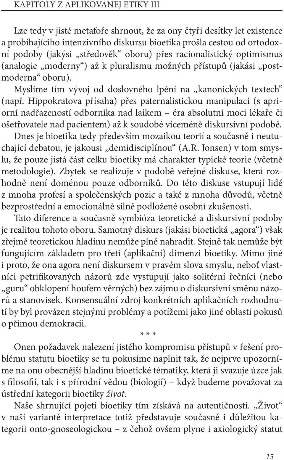 Hippokratova přísaha) přes paternalistickou manipulaci (s apriorní nadřazeností odborníka nad laikem éra absolutní moci lékaře či ošetřovatele nad pacientem) až k soudobé víceméně diskursivní podobě.