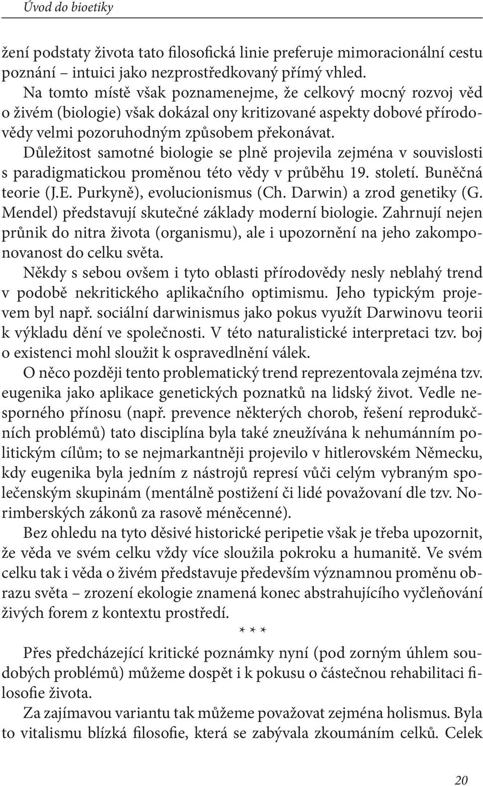 Důležitost samotné biologie se plně projevila zejména v souvislosti s paradigmatickou proměnou této vědy v průběhu 19. století. Buněčná teorie (J.E. Purkyně), evolucionismus (Ch.