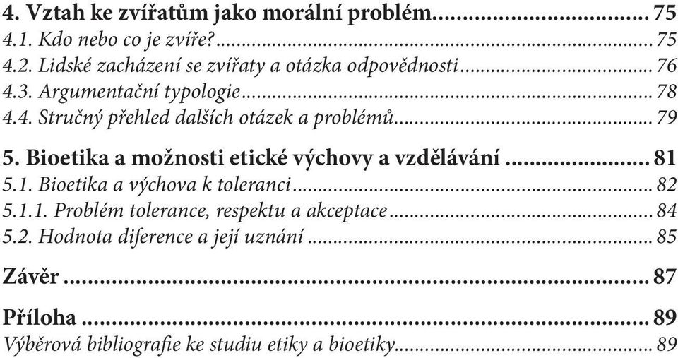 .. 79 5. Bioetika a možnosti etické výchovy a vzdělávání... 81 5.1. Bioetika a výchova k toleranci... 82 5.1.1. Problém tolerance, respektu a akceptace.