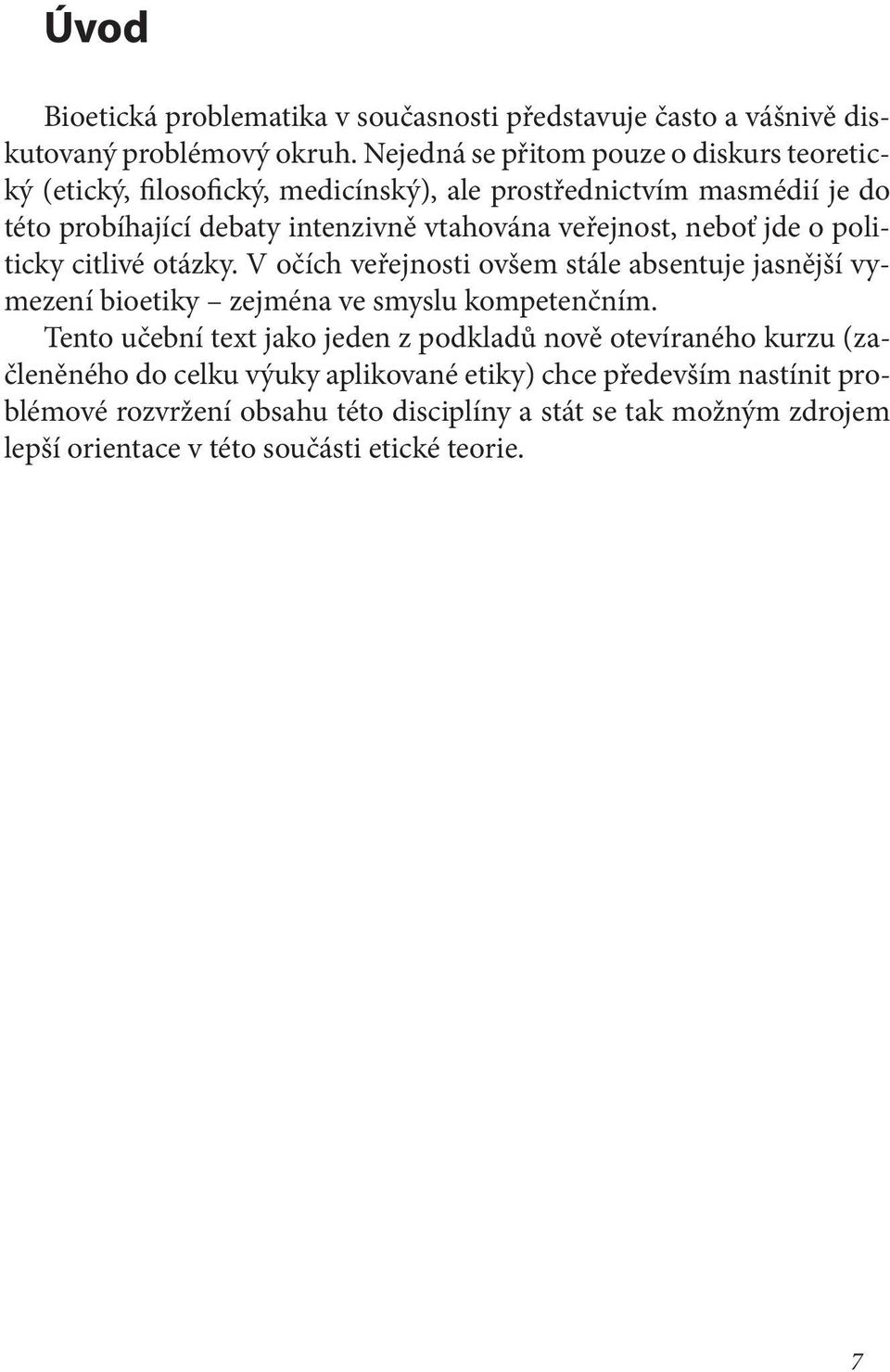veřejnost, neboť jde o politicky citlivé otázky. V očích veřejnosti ovšem stále absentuje jasnější vymezení bioetiky zejména ve smyslu kompetenčním.