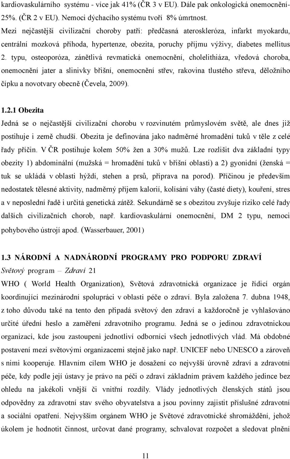 typu, osteoporóza, zánětlivá revmatická onemocnění, cholelithiáza, vředová choroba, onemocnění jater a slinivky břišní, onemocnění střev, rakovina tlustého střeva, děložního čípku a novotvary obecně