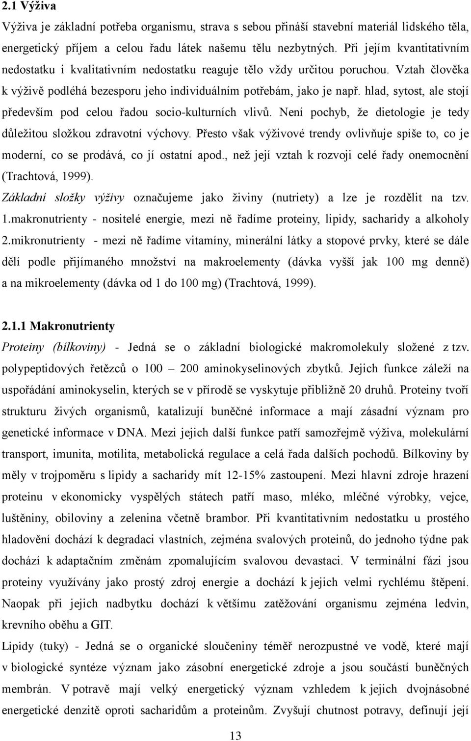 hlad, sytost, ale stojí především pod celou řadou socio-kulturních vlivů. Není pochyb, že dietologie je tedy důležitou složkou zdravotní výchovy.