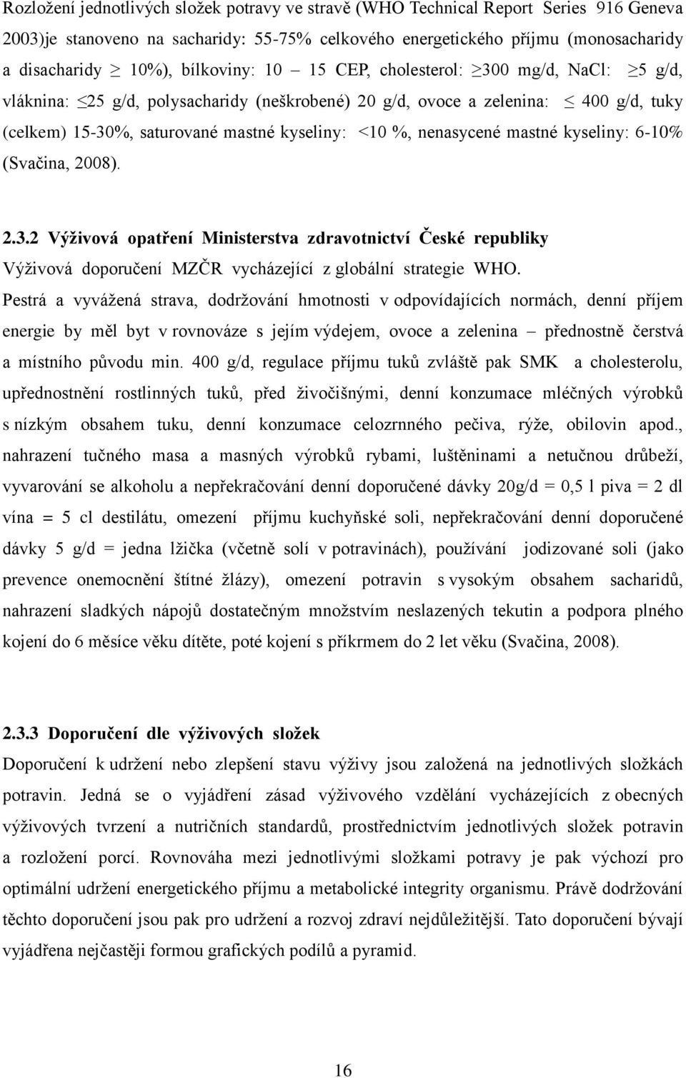 nenasycené mastné kyseliny: 6-10% (Svačina, 2008). 2.3.2xVýživováxopatřeníxMinisterstvaxzdravotnictvíxČeskéxrepubliky VýživováxdoporučeníxMZČRxvycházejícíxz globálníxstrategiexwho.