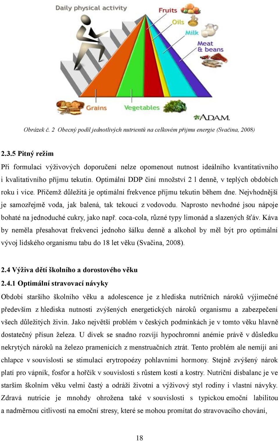 Optimální DDP činí množství 2 l denně, v teplých obdobích roku i více. Přičemž důležitá je optimální frekvence příjmu tekutin během dne.