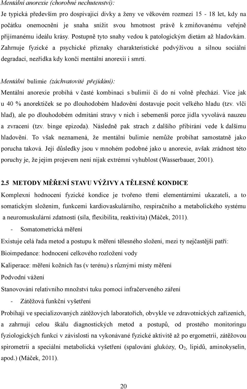 Zahrnuje fyzické a psychické příznaky charakteristické podvýživou a silnou sociální degradací, nezřídka kdy končí mentální anorexií i smrtí.