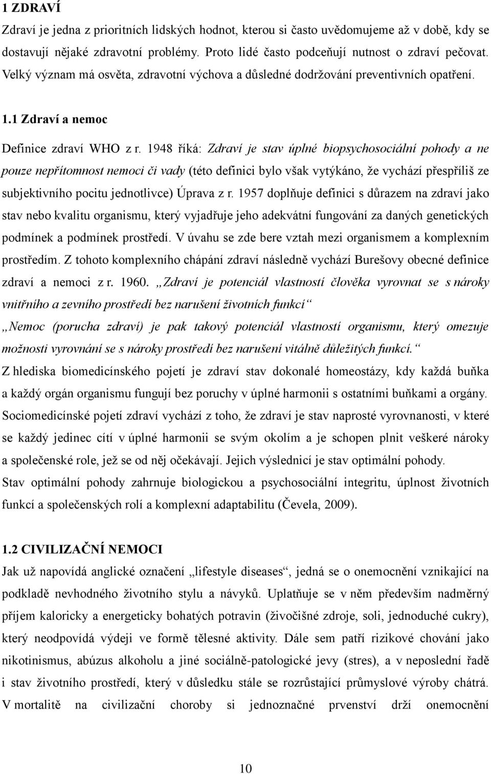 1948 říká: Zdraví je stav úplné biopsychosociální pohody a ne pouze nepřítomnost nemoci či vady (této definici bylo však vytýkáno, že vychází přespříliš ze subjektivního pocitu jednotlivce) Úprava z