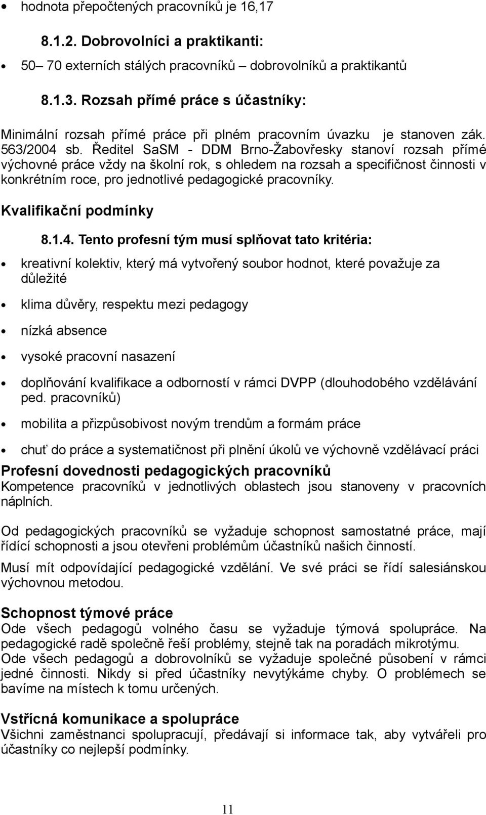 Ředitel SaSM - DDM Brno-Žabovřesky stanoví rozsah přímé výchovné práce vždy na školní rok, s ohledem na rozsah a specifičnost činnosti v konkrétním roce, pro jednotlivé pedagogické pracovníky.