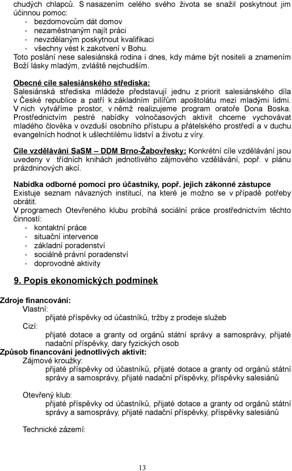 Toto poslání nese salesiánská rodina i dnes, kdy máme být nositeli a znamením Boží lásky mladým, zvláště nejchudším.