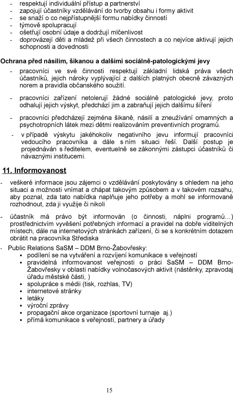 sociálně-patologickými jevy - pracovníci ve své činnosti respektují základní lidská práva všech účastníků, jejich nároky vyplývající z dalších platných obecně závazných norem a pravidla občanského