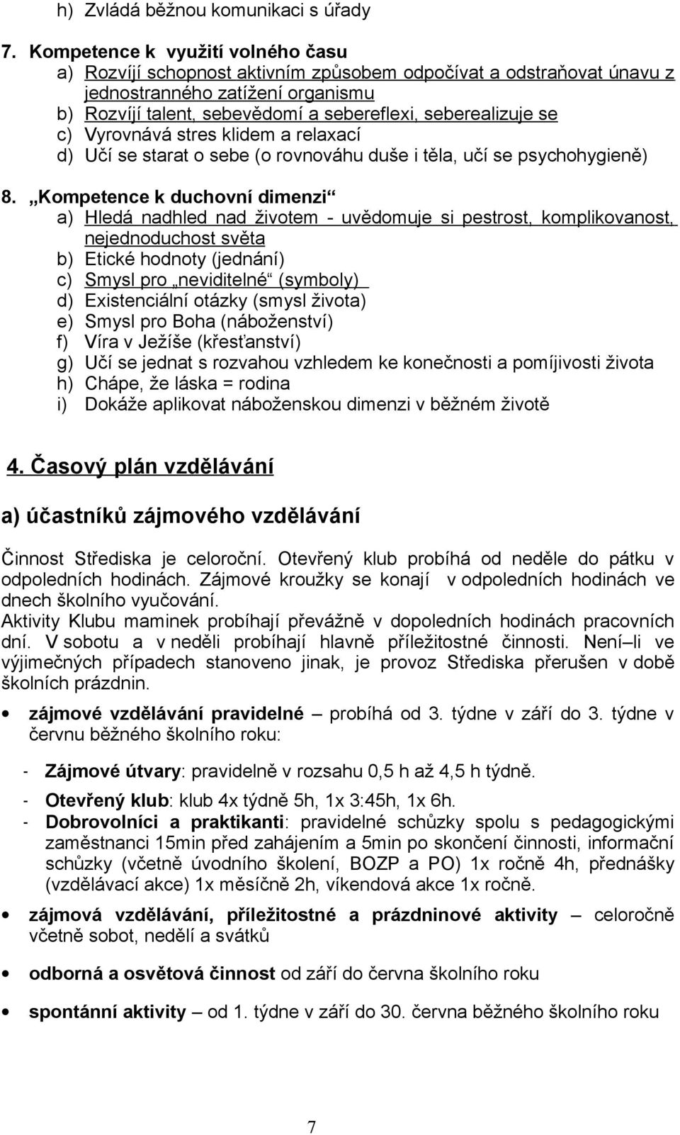 se c) Vyrovnává stres klidem a relaxací d) Učí se starat o sebe (o rovnováhu duše i těla, učí se psychohygieně) 8.