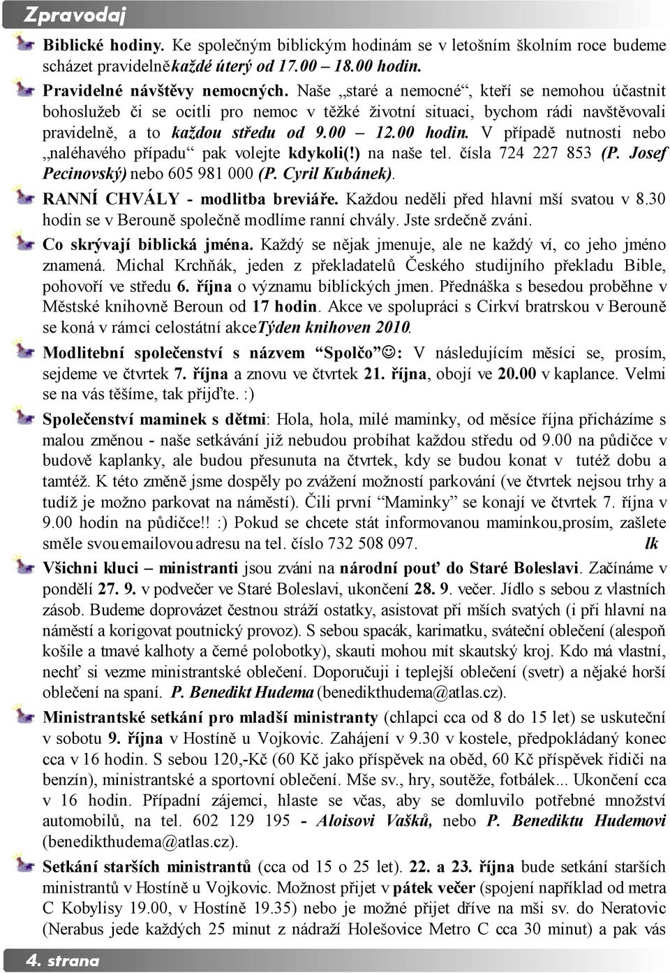 V případě nutnosti nebo naléhavého případu pak volejte kdykoli(!) na naše tel. čísla 724 227 853 (P. Josef Pecinovský) nebo 605 981 000 (P. Cyril Kubánek). RANNÍ CHVÁLY - modlitba breviáře.