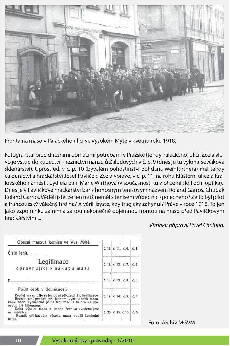 Zcela vpravo, v č. p. 11, na rohu Klášterní ulice a Královského náměstí, bydlela paní Marie Wirthová (v současnosti tu v přízemí sídlí oční optika).