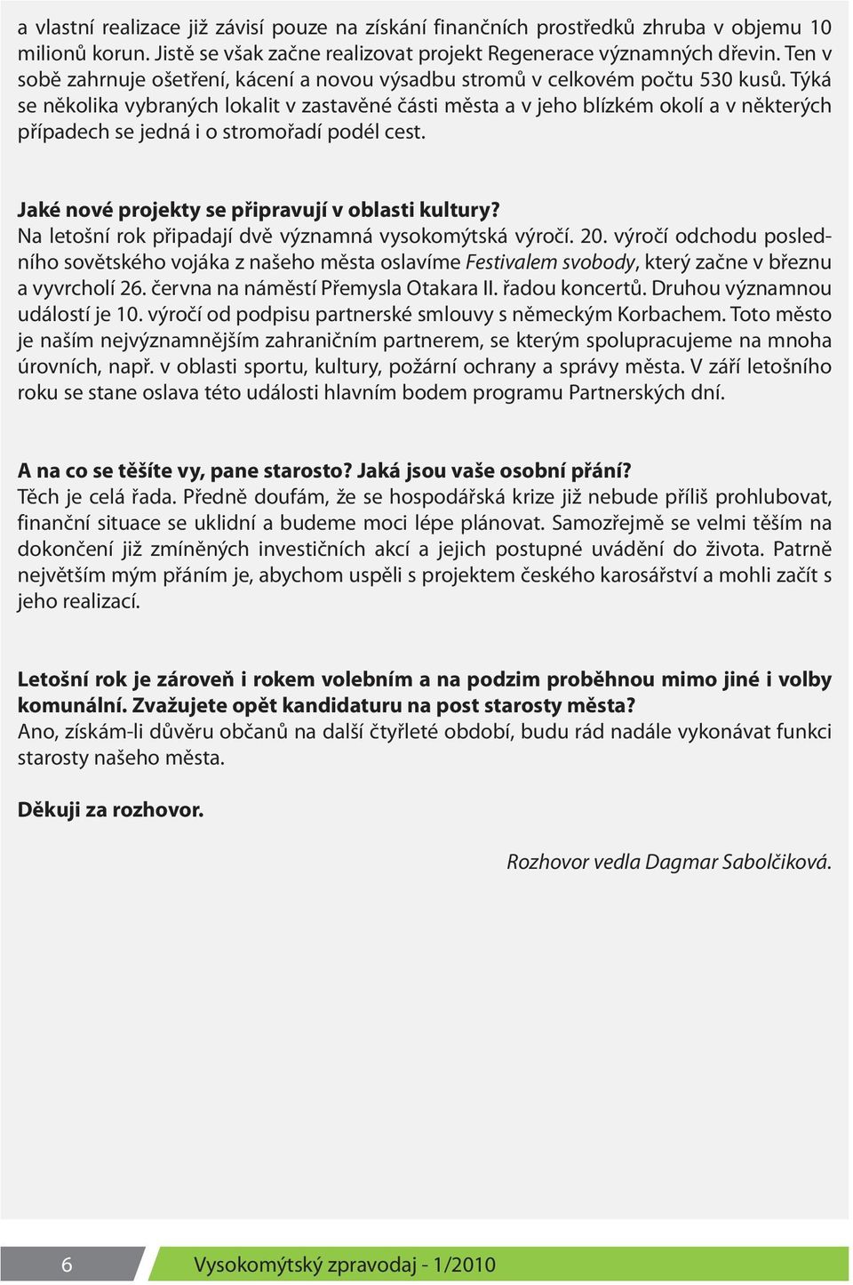 Týká se několika vybraných lokalit v zastavěné části města a v jeho blízkém okolí a v některých případech se jedná i o stromořadí podél cest. Jaké nové projekty se připravují v oblasti kultury?