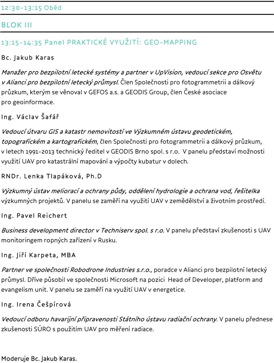 Člen Společnosti pro fotogrammetrii a dálkový průzkum, kterým se věnoval v GEFOS a.s. a GEODIS Group, člen České asociace pro geoinformace. Ing.