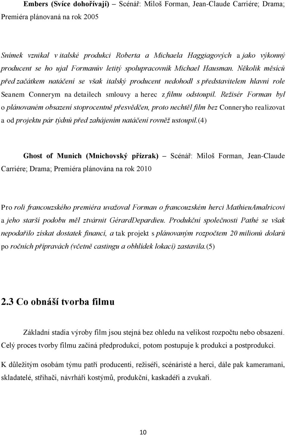 Několik měsíců před začátkem natáčení se však italský producent nedohodl s představitelem hlavní role Seanem Connerym na detailech smlouvy a herec z filmu odstoupil.