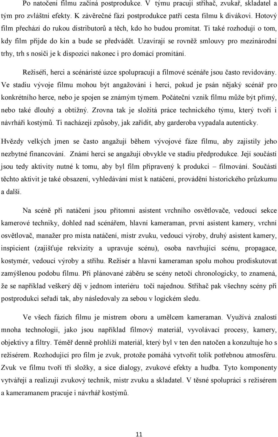 Uzavírají se rovněž smlouvy pro mezinárodní trhy, trh s nosiči je k dispozici nakonec i pro domácí promítání. Režiséři, herci a scénáristé úzce spolupracují a filmové scénáře jsou často revidovány.