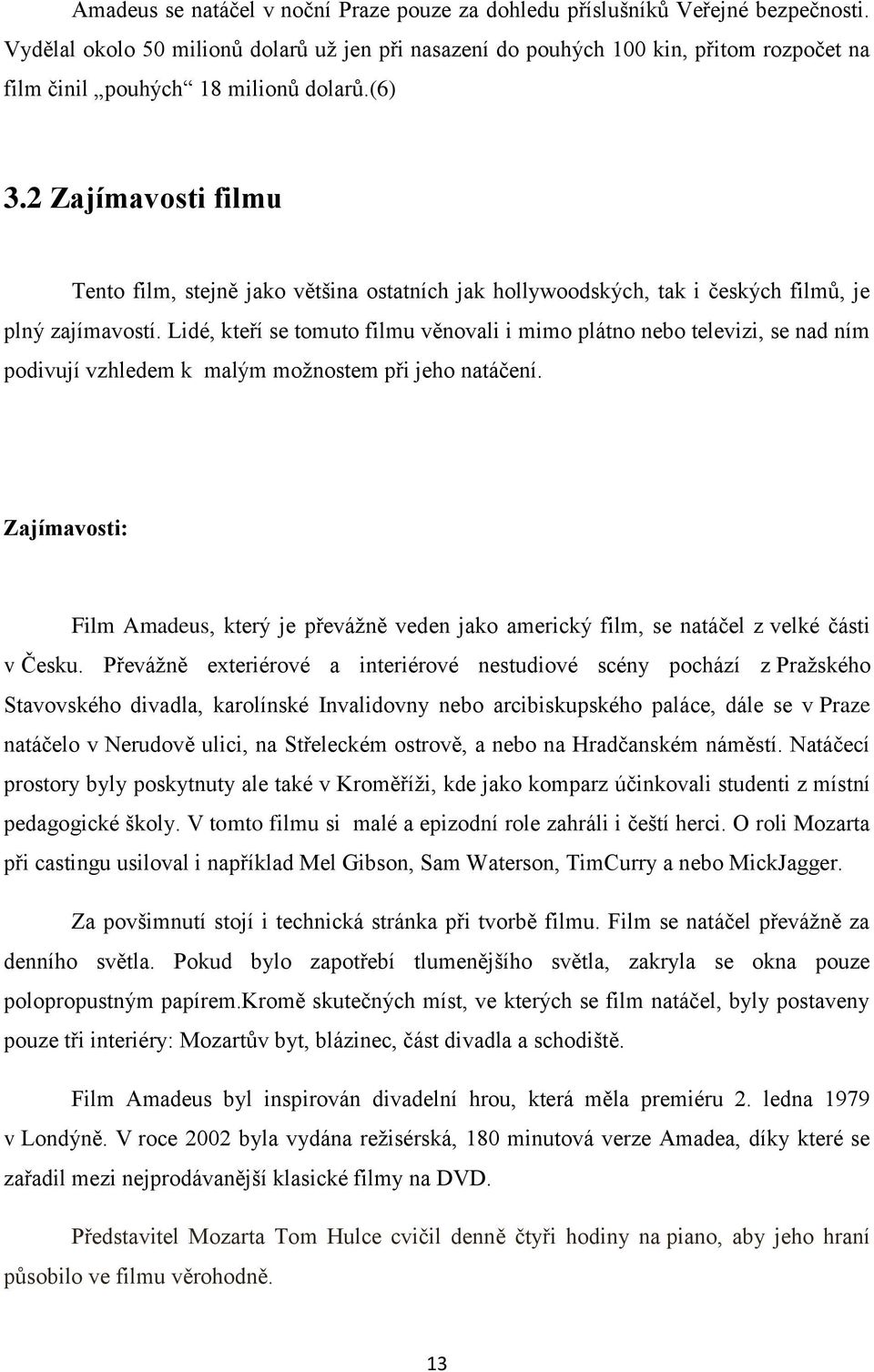 2 Zajímavosti filmu Tento film, stejně jako většina ostatních jak hollywoodských, tak i českých filmů, je plný zajímavostí.