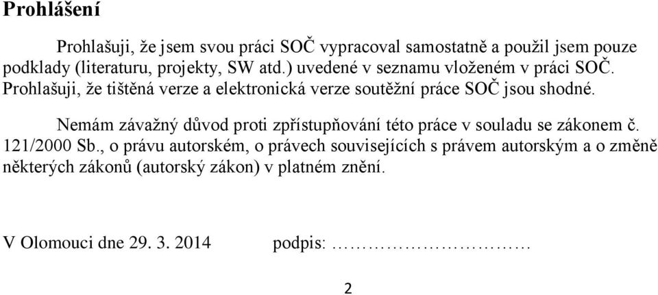 Prohlašuji, že tištěná verze a elektronická verze soutěžní práce SOČ jsou shodné.