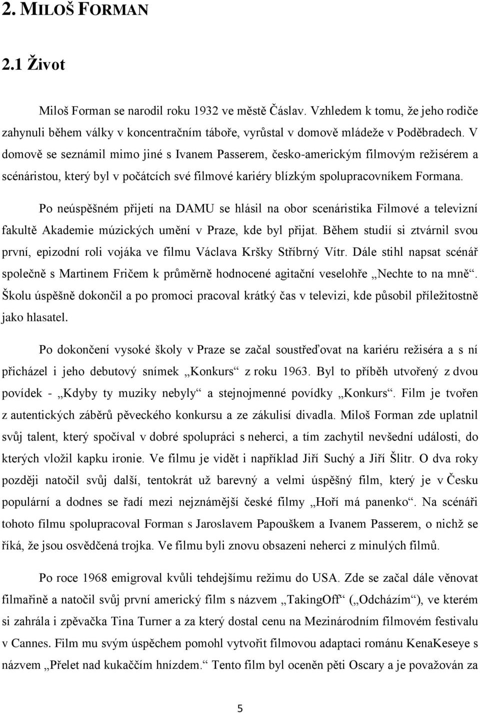 Po neúspěšném přijetí na DAMU se hlásil na obor scenáristika Filmové a televizní fakultě Akademie múzických umění v Praze, kde byl přijat.