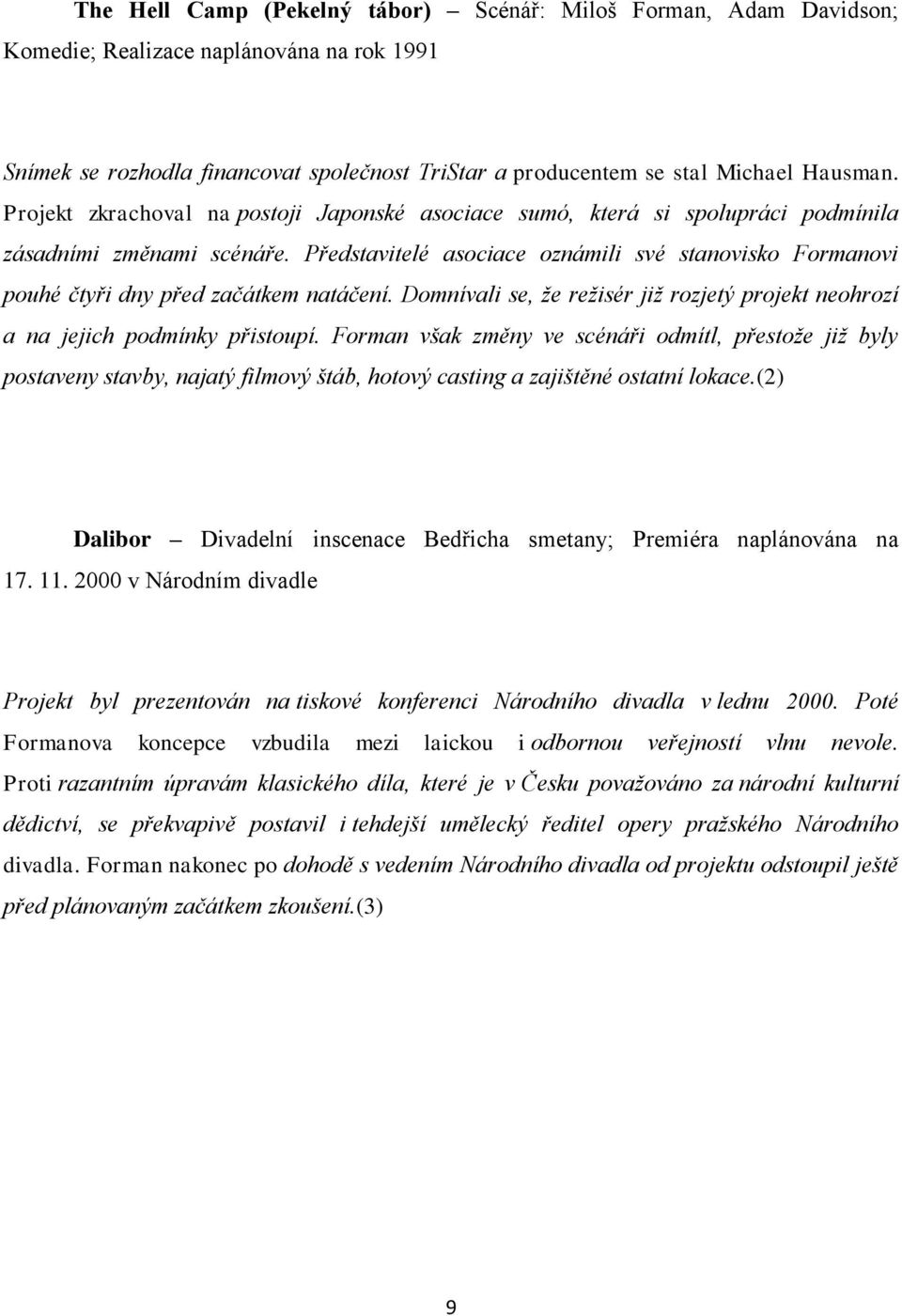 Představitelé asociace oznámili své stanovisko Formanovi pouhé čtyři dny před začátkem natáčení. Domnívali se, že režisér již rozjetý projekt neohrozí a na jejich podmínky přistoupí.