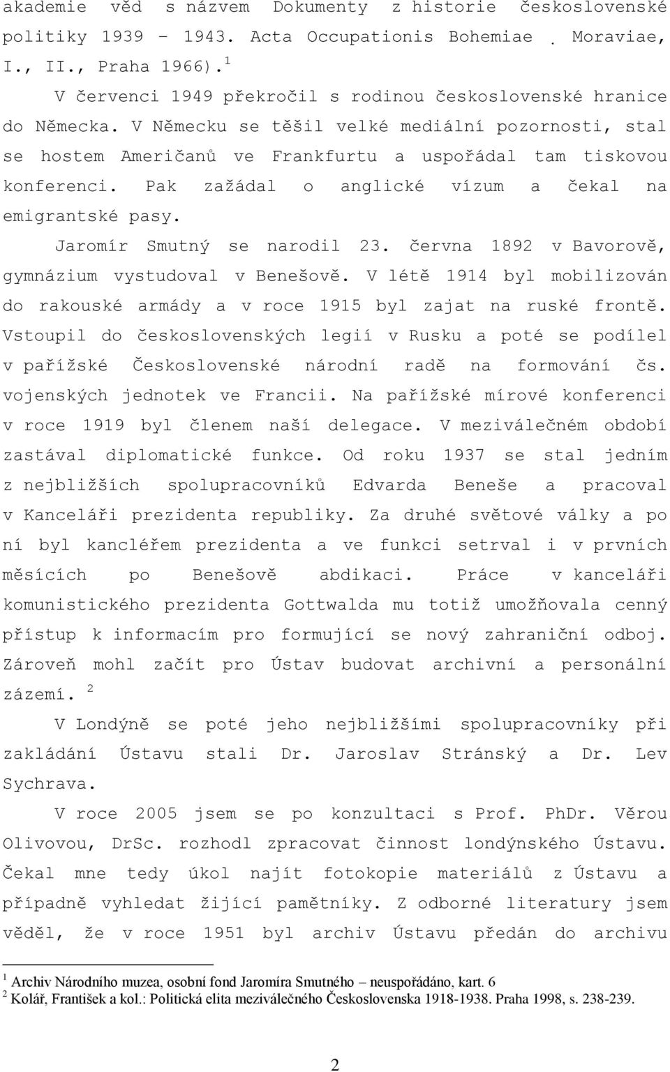 Jaromír Smutný se narodil 23. června 1892 v Bavorově, gymnázium vystudoval v Benešově. V létě 1914 byl mobilizován do rakouské armády a v roce 1915 byl zajat na ruské frontě.