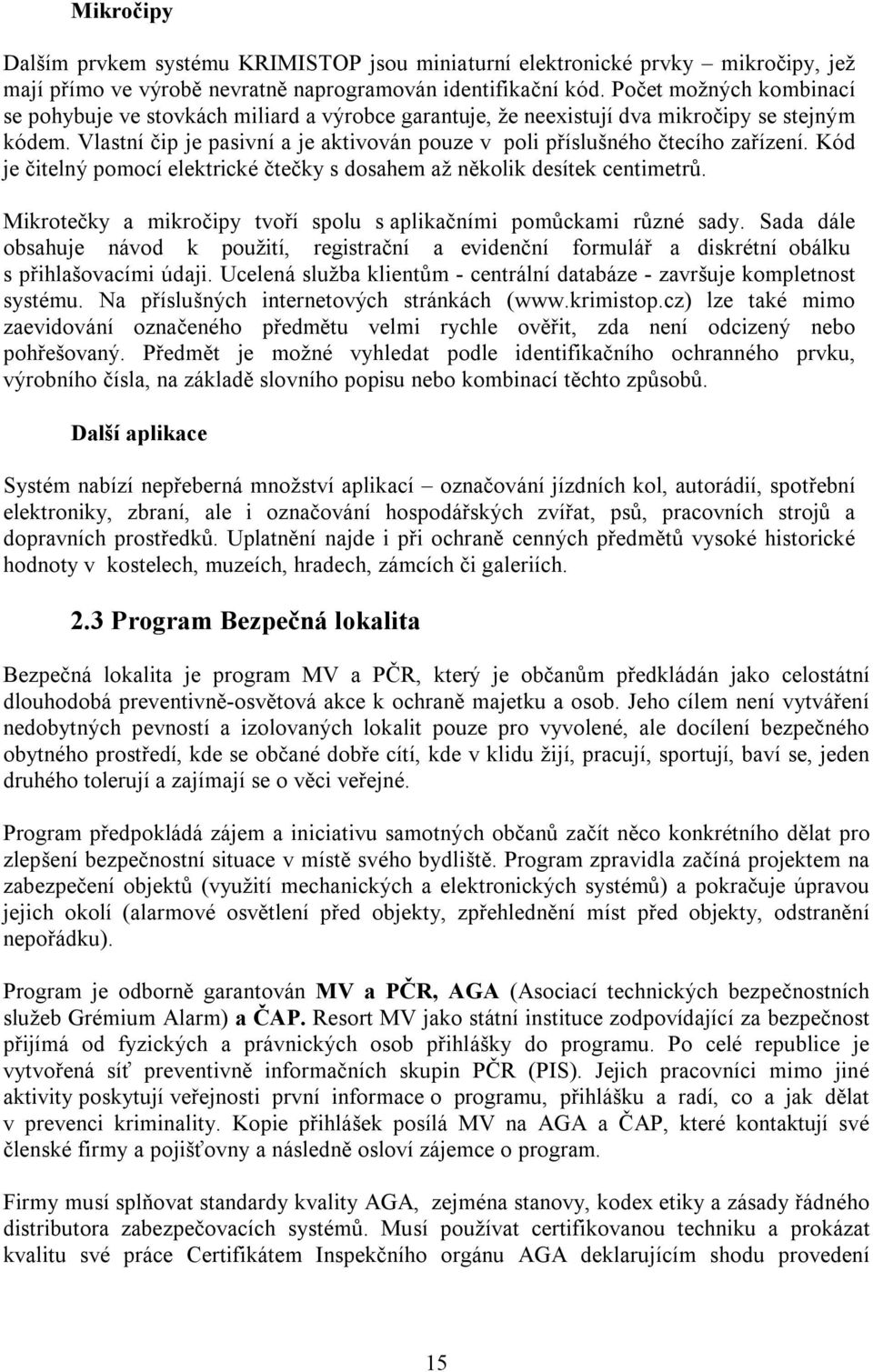 Vlastní čip je pasivní a je aktivován pouze v poli příslušného čtecího zařízení. Kód je čitelný pomocí elektrické čtečky s dosahem až několik desítek centimetrů.