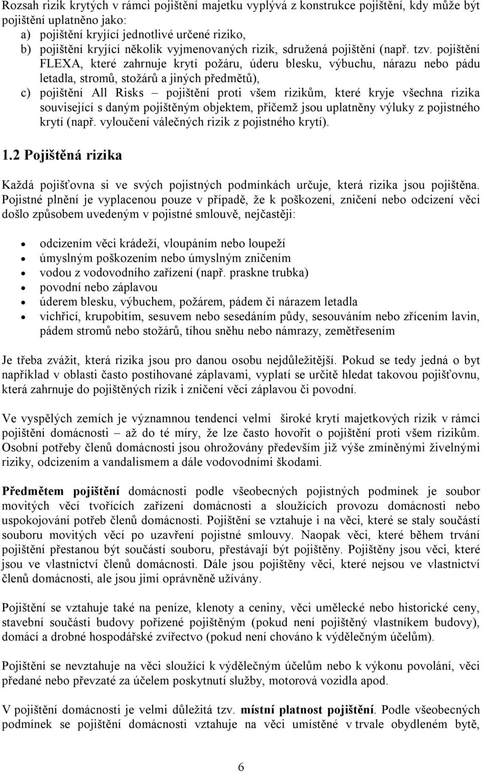 pojištění FLEXA, které zahrnuje krytí požáru, úderu blesku, výbuchu, nárazu nebo pádu letadla, stromů, stožárů a jiných předmětů), c) pojištění All Risks pojištění proti všem rizikům, které kryje