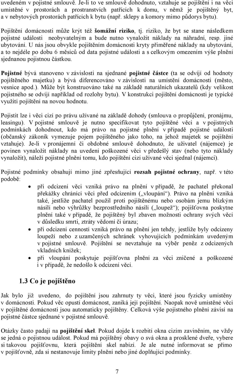 sklepy a komory mimo půdorys bytu). Pojištění domácnosti může krýt též šomážní riziko, tj.