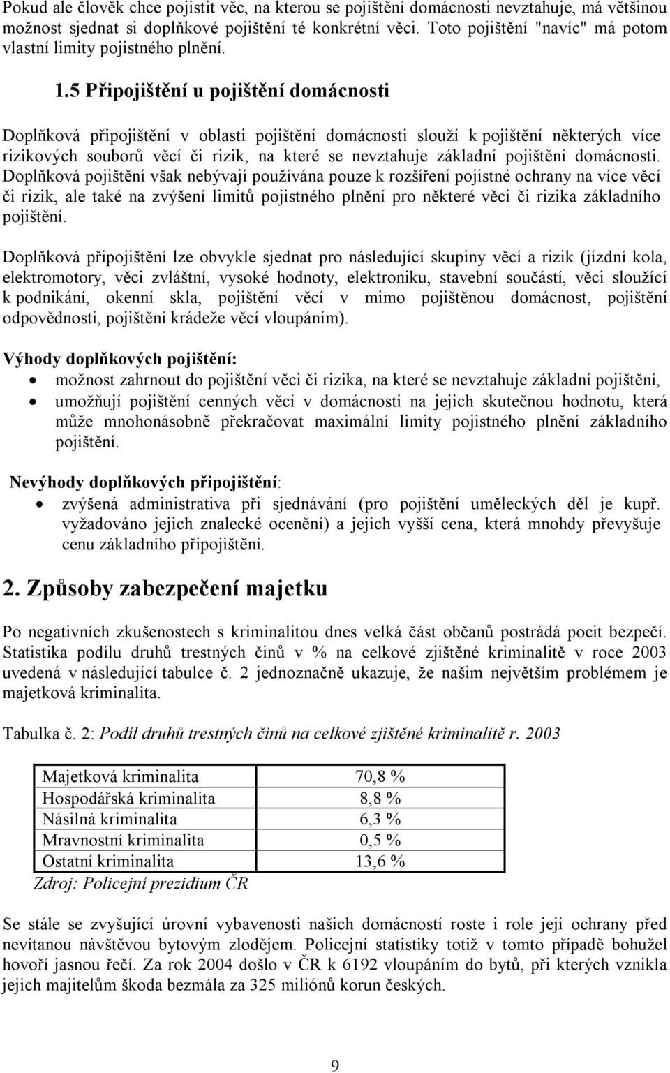 5 Připojištění u pojištění domácnosti Doplňková připojištění v oblasti pojištění domácnosti slouží k pojištění některých více rizikových souborů věcí či rizik, na které se nevztahuje základní