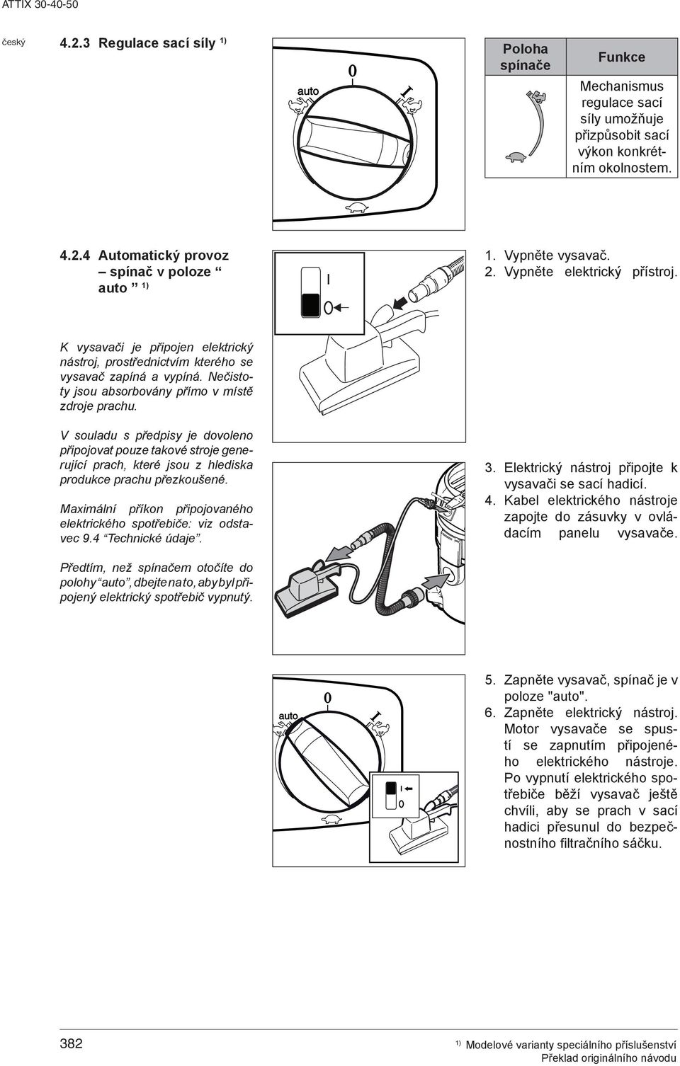 V souladu s předpisy je dovoleno připojovat pouze takové stroje generující prach, které jsou z hlediska produkce prachu přezkoušené.