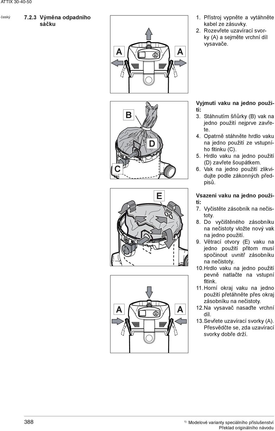 Vak na jedno použití zlikvidujte podle zákonných předpisů. E Vsazení vaku na jedno použití: 7. Vyčistěte zásobník na nečistoty. 8.