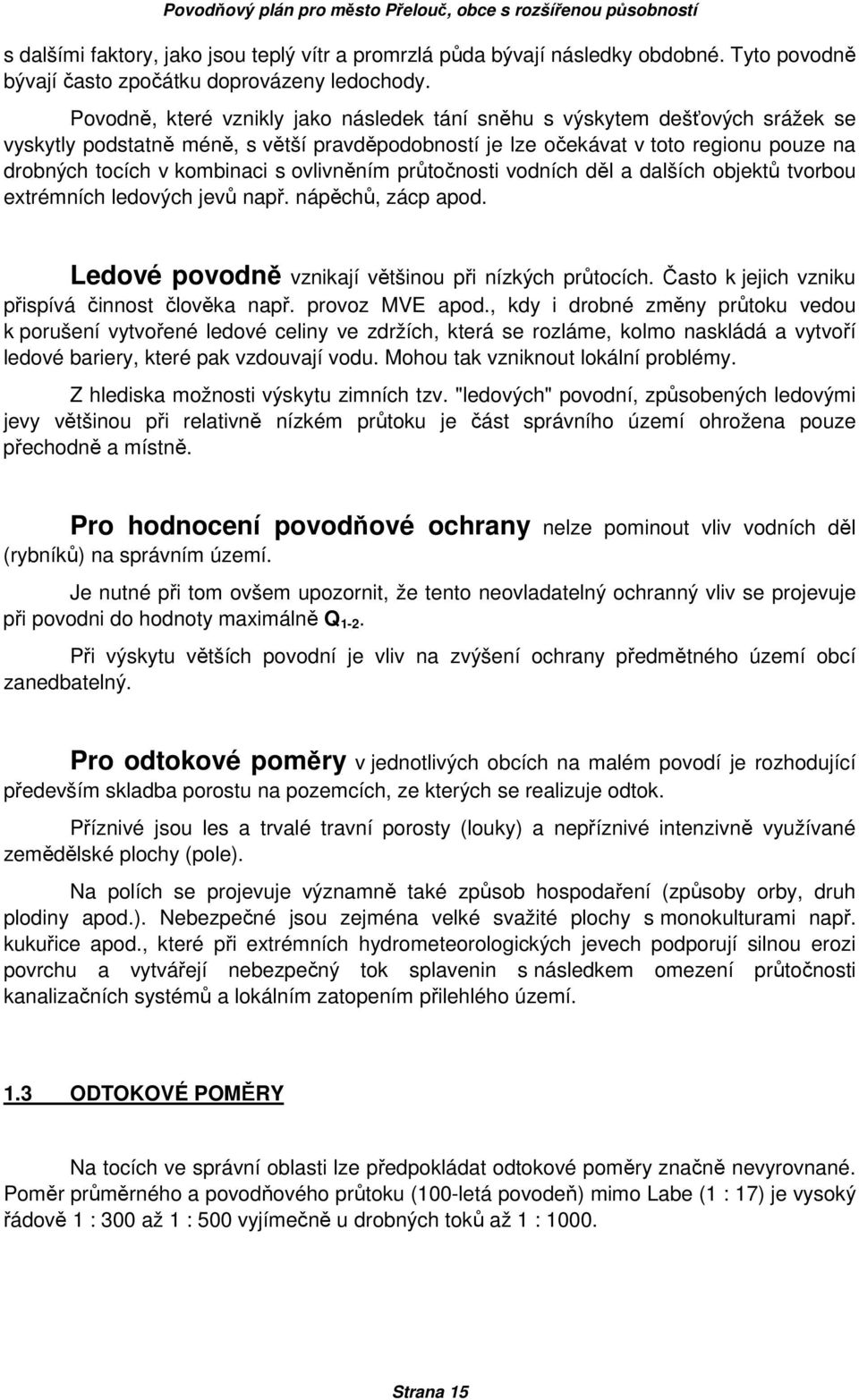 ovlivněním průtočnosti vodních děl a dalších objektů tvorbou extrémních ledových jevů např. nápěchů, zácp apod. Ledové povodně vznikají většinou při nízkých průtocích.