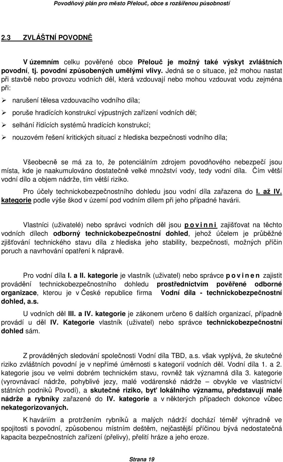 výpustných zařízení vodních děl; selhání řídících systémů hradících konstrukcí; nouzovém řešení kritických situací z hlediska bezpečnosti vodního díla; Všeobecně se má za to, že potenciálním zdrojem