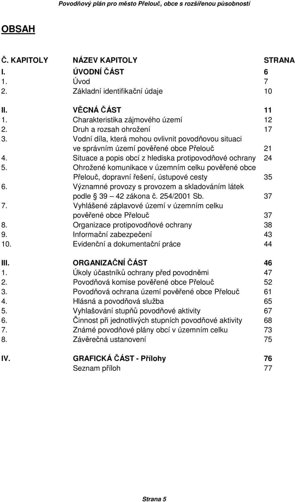 Ohrožené komunikace v územním celku pověřené obce Přelouč, dopravní řešení, ústupové cesty 35 6. Významné provozy s provozem a skladováním látek podle 39 42 zákona č. 254/2001 Sb. 37 7.