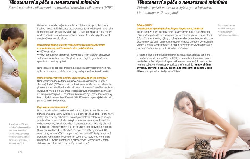 Vedle invazivních testů (amniocentéza, odběr choriových klků), které s sebou nesou malé riziko potratu, jsou dnes ženám dostupné nové, velmi šetrné testy, a to testy neinvazivní (NIPT).