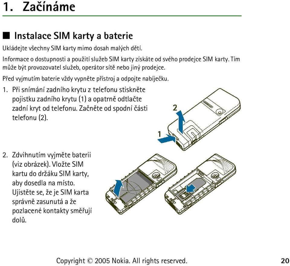 Pøed vyjmutím baterie v¾dy vypnìte pøístroj a odpojte nabíjeèku. 1.