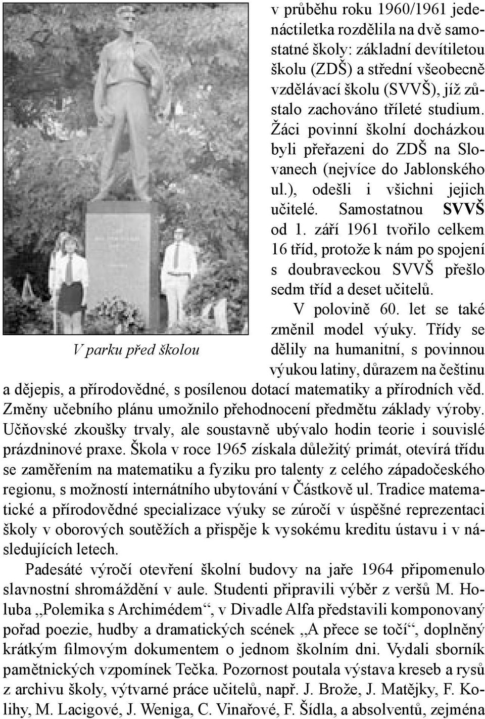 září 1961 tvořilo celkem 16 tříd, protože k nám po spojení s doubraveckou SVVŠ přešlo sedm tříd a deset učitelů. V polovině 60. let se také změnil model výuky.