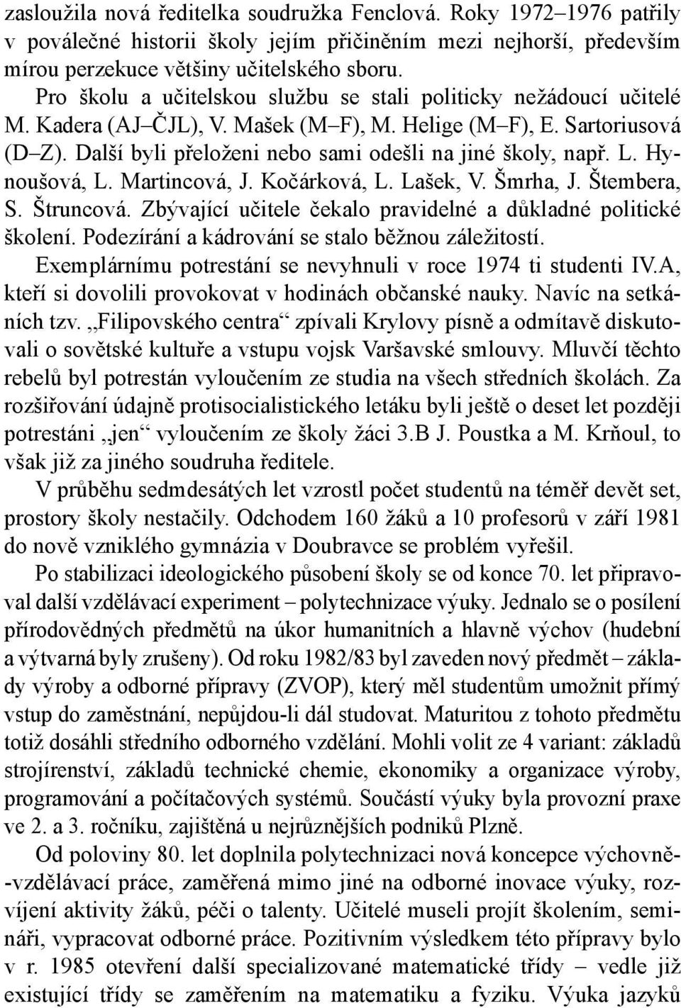 Další byli přeloženi nebo sami odešli na jiné školy, např. L. Hynoušová, L. Martincová, J. Kočárková, L. Lašek, V. Šmrha, J. Štembera, S. Štruncová.