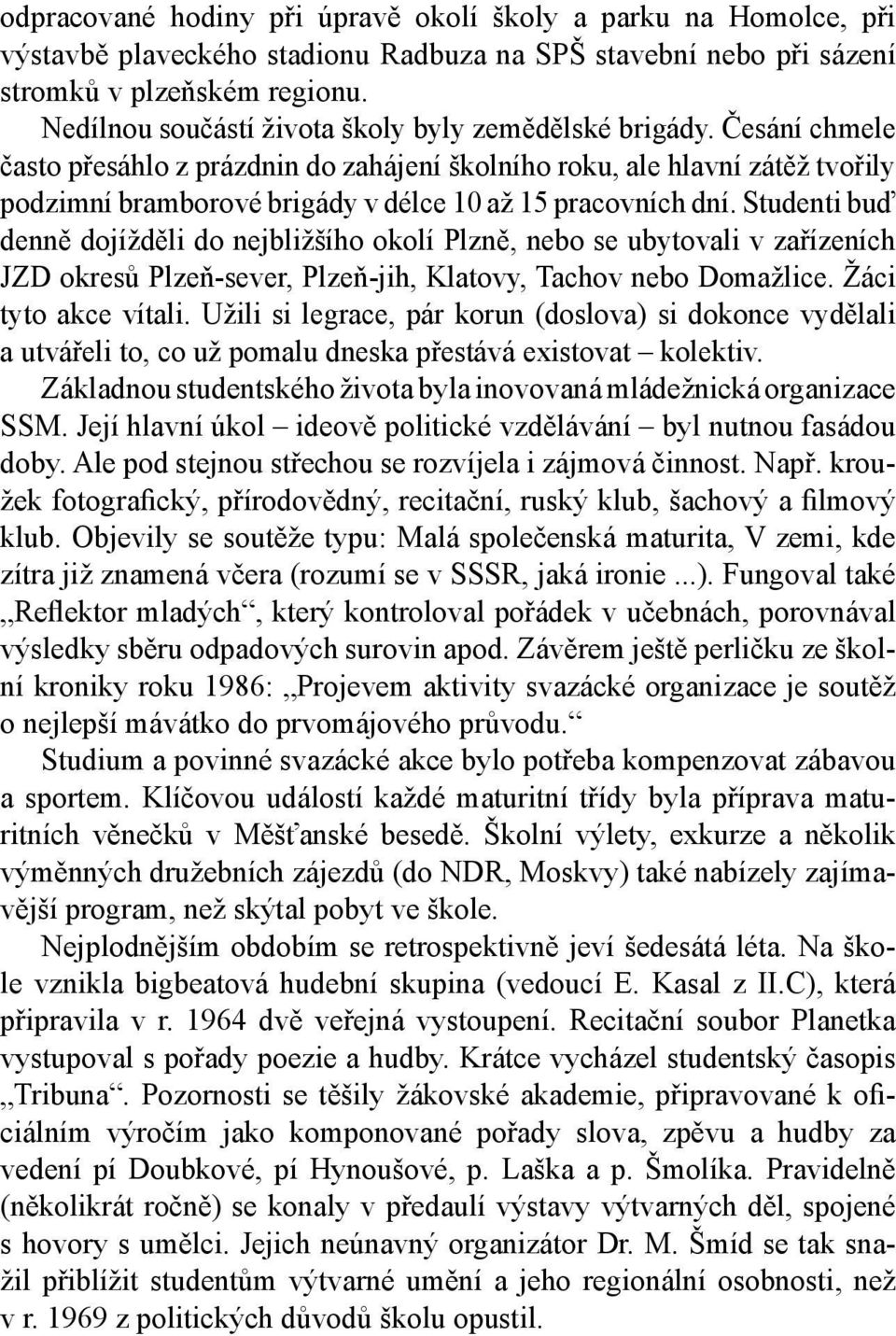 Česání chmele často přesáhlo z prázdnin do zahájení školního roku, ale hlavní zátěž tvořily podzimní bramborové brigády v délce 10 až 15 pracovních dní.