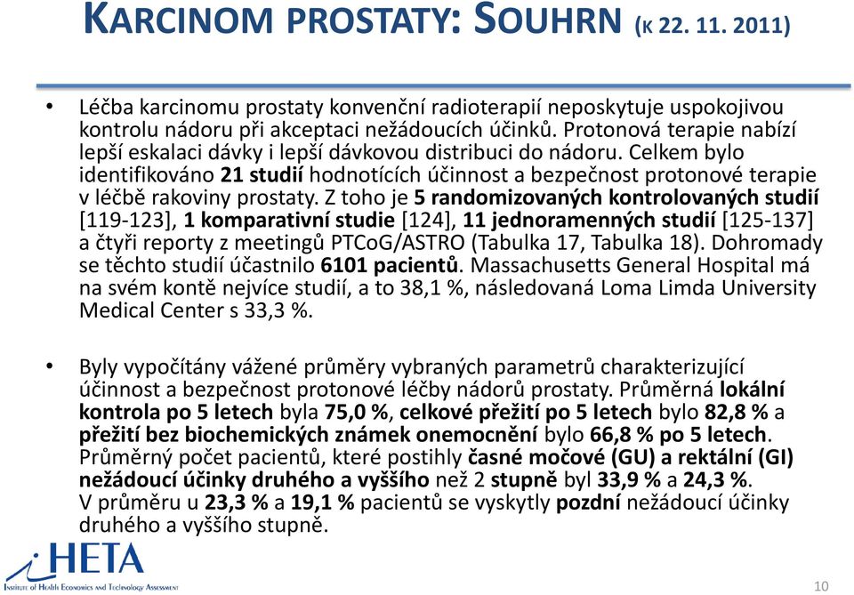 Z toho je 5 randomizovaných kontrolovaných studií [119-123], 1 komparativní studie [124], 11 jednoramenných studií [125-137] a čtyři reporty z meetingů PTCoG/ASTRO (Tabulka 17, Tabulka 18).