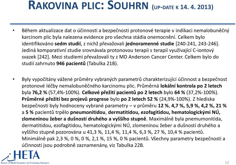 Celkem bylo identifikováno sedm studií, z nichž převažovali jednoramenné studie [240-241, 243-246].