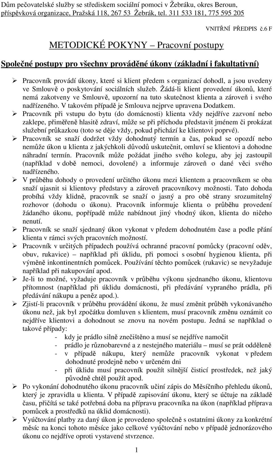 služeb. Žádá-li klient provedení úkonů, které nemá zakotveny ve Smlouvě, upozorní na tuto skutečnost klienta a zároveň i svého nadřízeného. V takovém případě je Smlouva nejprve upravena Dodatkem.