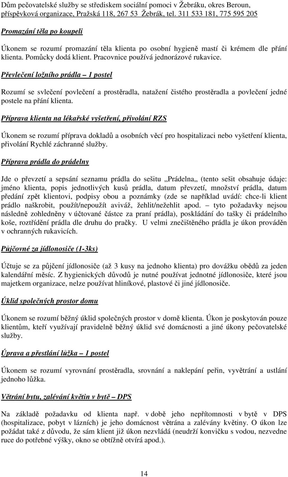 Příprava klienta na lékařské vyšetření, přivolání RZS Úkonem se rozumí příprava dokladů a osobních věcí pro hospitalizaci nebo vyšetření klienta, přivolání Rychlé záchranné služby.