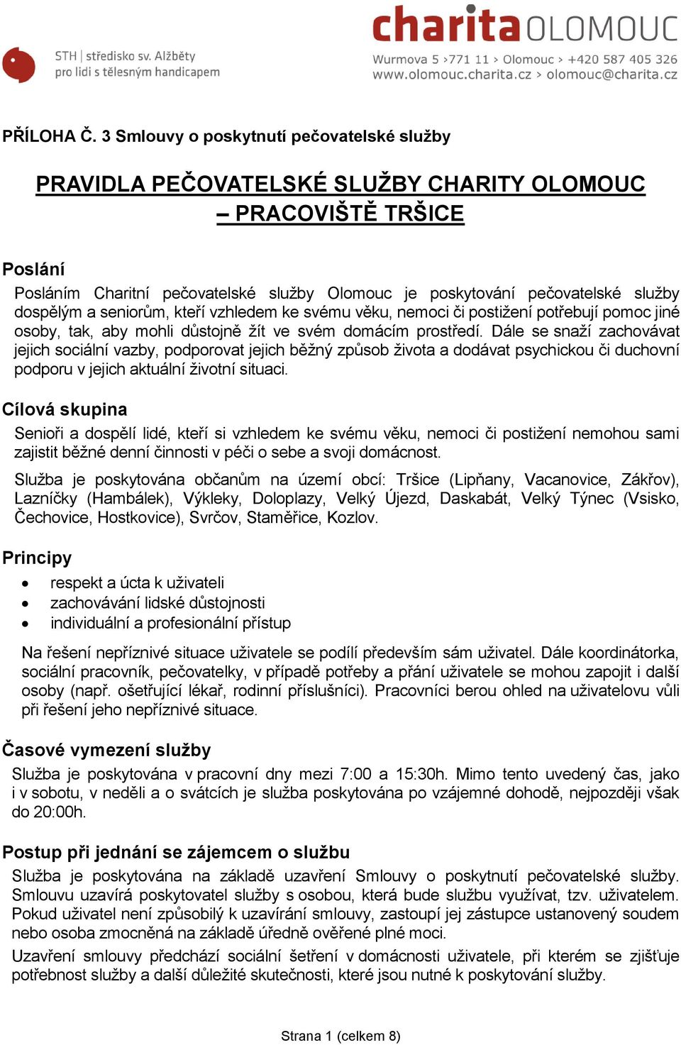 dospělým a seniorům, kteří vzhledem ke svému věku, nemoci či postižení potřebují pomoc jiné osoby, tak, aby mohli důstojně žít ve svém domácím prostředí.