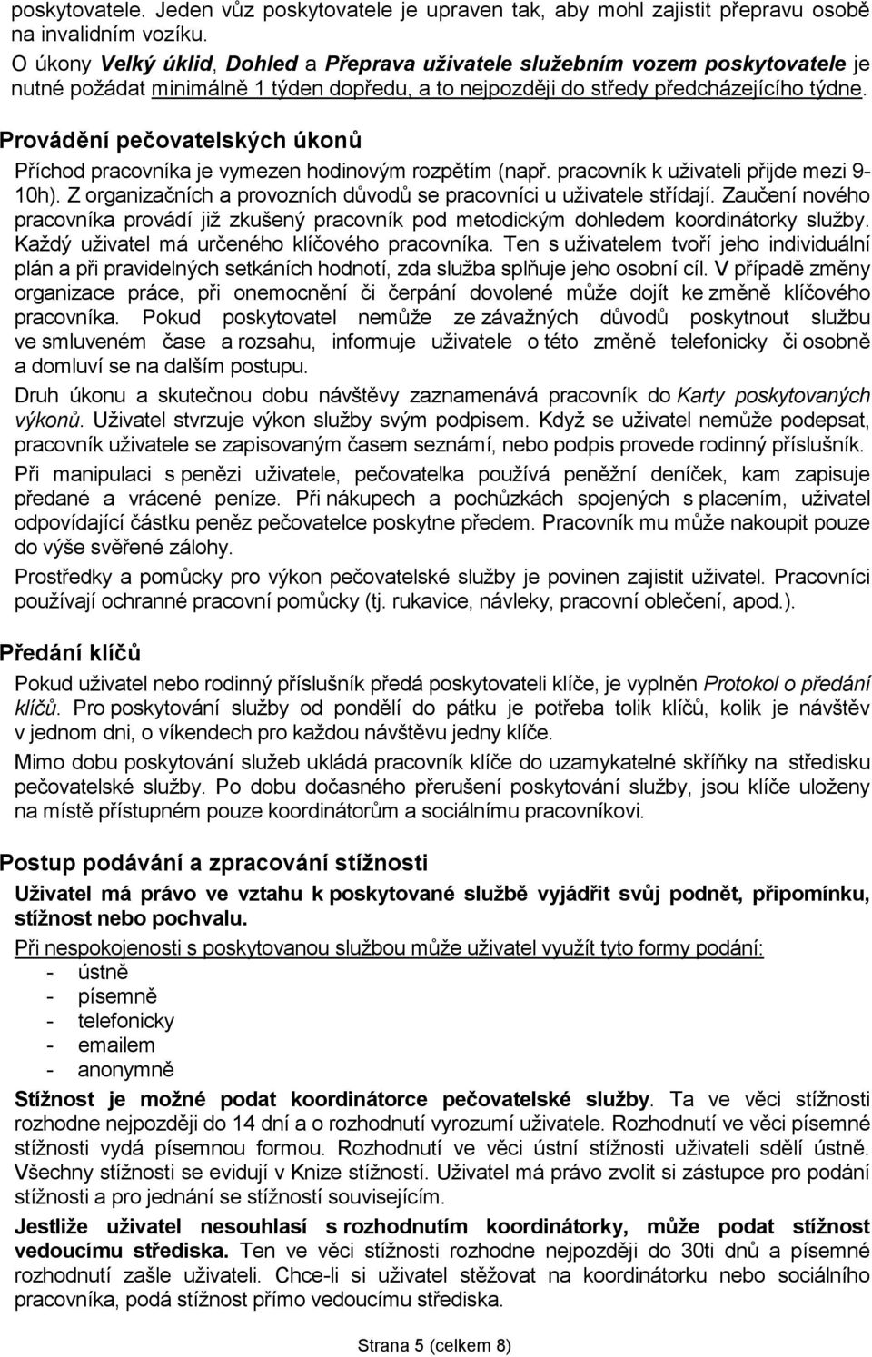 Provádění pečovatelských úkonů Příchod pracovníka je vymezen hodinovým rozpětím (např. pracovník k uživateli přijde mezi 9-10h). Z organizačních a provozních důvodů se pracovníci u uživatele střídají.