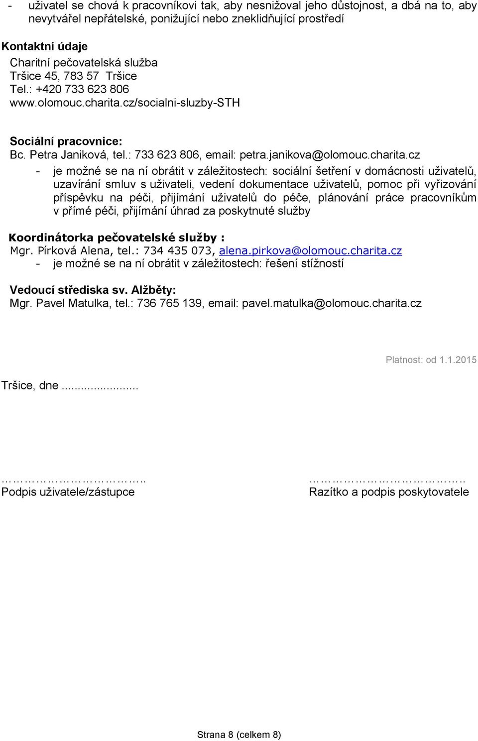 cz/socialni-sluzby-sth Sociální pracovnice: Bc. Petra Janiková, tel.: 733 623 806, email: petra.janikova@olomouc.charita.