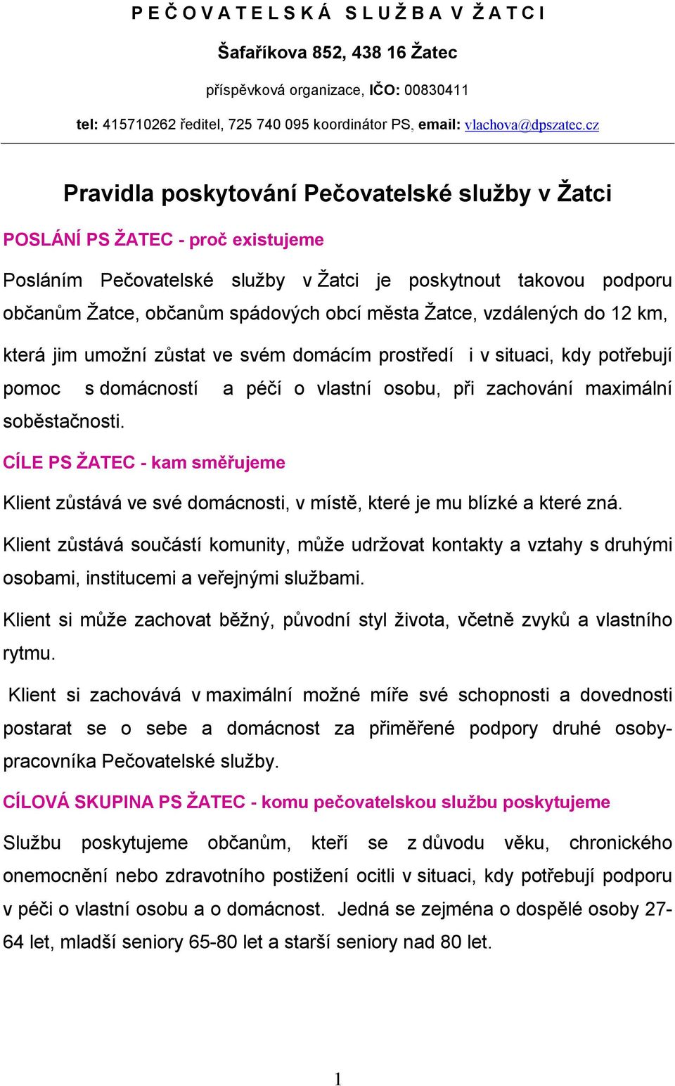 Žatce, vzdálených do 12 km, která jim umožní zůstat ve svém domácím prostředí i v situaci, kdy potřebují pomoc s domácností a péčí o vlastní osobu, při zachování maximální soběstačnosti.