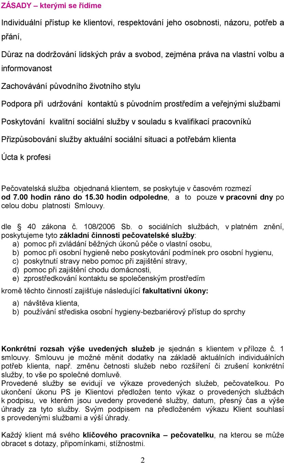 Přizpůsobování služby aktuální sociální situaci a potřebám klienta Úcta k profesi Pečovatelská služba objednaná klientem, se poskytuje v časovém rozmezí od 7.00 hodin ráno do 15.