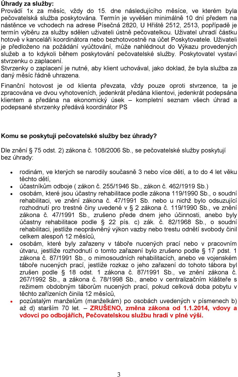 Uživatel uhradí částku hotově v kanceláři koordinátora nebo bezhotovostně na účet Poskytovatele.