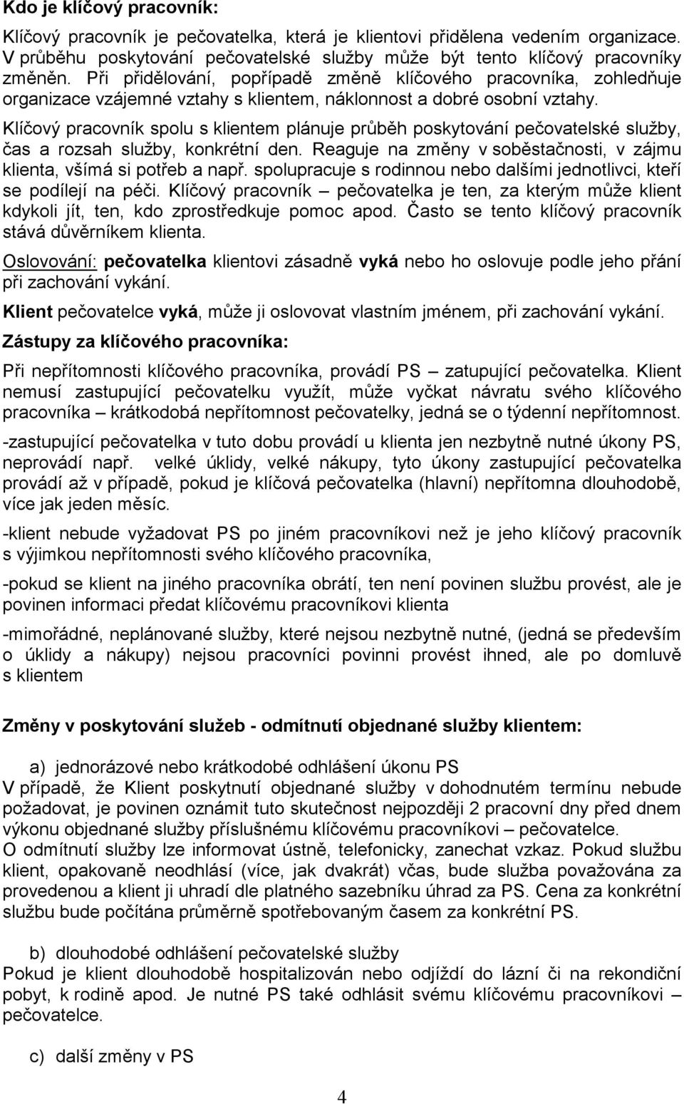 Klíčový pracovník spolu s klientem plánuje průběh poskytování pečovatelské služby, čas a rozsah služby, konkrétní den. Reaguje na změny v soběstačnosti, v zájmu klienta, všímá si potřeb a např.